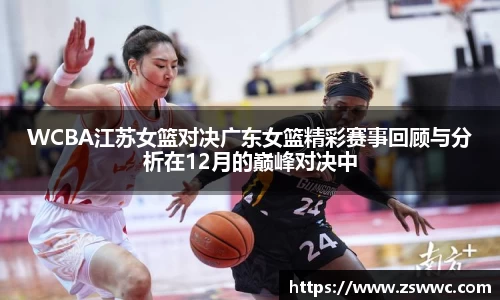 WCBA江苏女篮对决广东女篮精彩赛事回顾与分析在12月的巅峰对决中